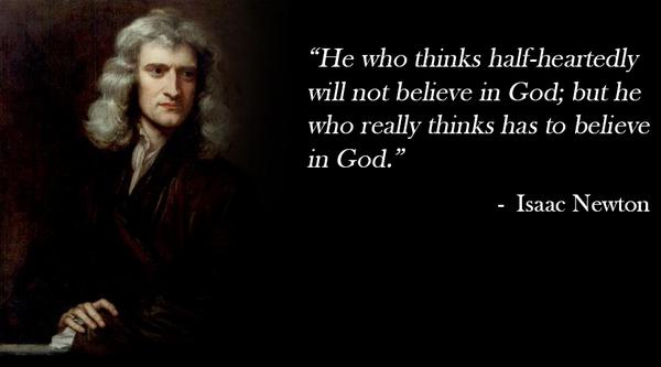 Isaac Newton - he who thinks half heartedly will not believe in God